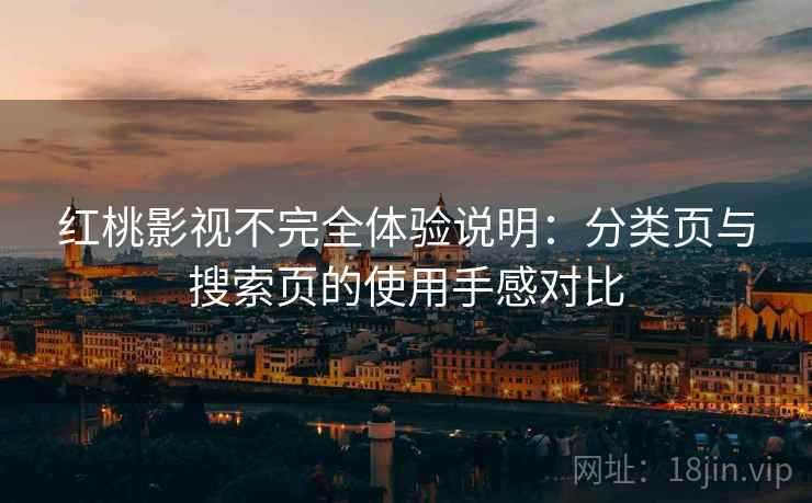 红桃影视不完全体验说明：分类页与搜索页的使用手感对比
